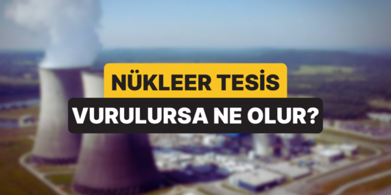 Nükleer Tesislerin Vurulma veya Patlaması Durumunda Ne Olur? Nükleer Tesislerin Vurulma veya Patlaması Durumunda Ne Olur?